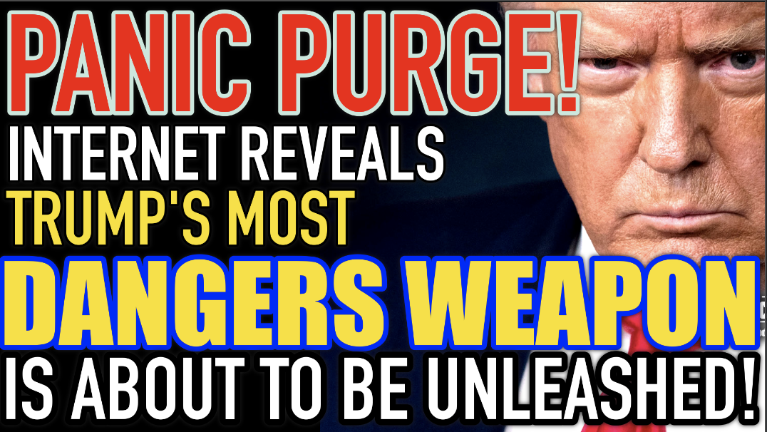 Panic Purge! Internet Reveals Trump’s Most Dangerous Weapon is About to be Unleashed!